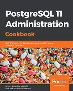 PostgreSQL 11 Administration Cookbook: Over 175 recipes for database administrators to manage enterprise databases (Repost)