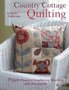 Country Cottage Quilting: 15 quilt projects combining stitchery and patchwork