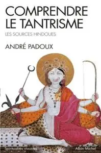 André Padoux, "Comprendre le tantrisme: Les sources hindoues"