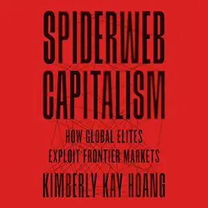 Spiderweb Capitalism: How Global Elites Exploit Frontier Markets [Audiobook]