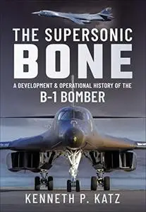 The Supersonic BONE: A Development and Operational History of the B-1 Bomber (Repost)