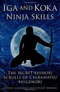 Iga and Koka Ninja Skills: The Secret Shinobi Scrolls of Chikamatsu Shigenori (Repost)