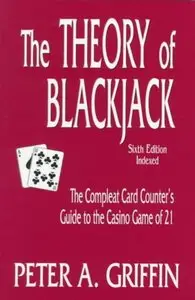 The Theory of Blackjack: The Compleat Card Counter's Guide to the Casino Game of 21 by Peter A. Griffin