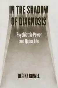 In the Shadow of Diagnosis: Psychiatric Power and Queer Life