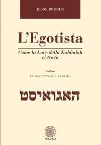 Jesse Bogner - L'Egotista: Come la Luce della Kabbalah ci trova