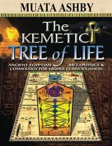 The Kemetic Tree of Life Ancient Egyptian Metaphysics and Cosmology for Higher Consciousness