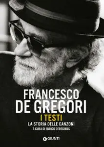 Enrico Deregibus - Francesco De Gregori. I testi. La storia delle canzoni