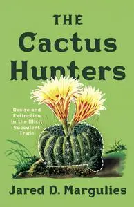 The Cactus Hunters: Desire and Extinction in the Illicit Succulent Trade