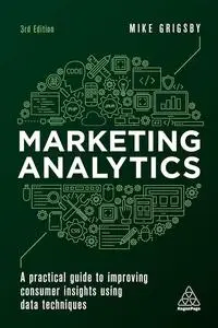 Marketing Analytics: A Practical Guide to Improving Consumer Insights Using Data Techniques