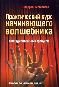 Практический курс начинающего волшебника: 600 удивительных фокусов