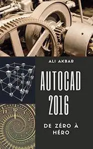AutoCAD 2016 de Zéro à Héro (AutoCAD 2016 from Zero to Hero)