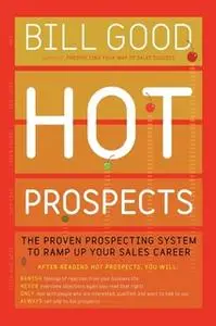 «Hot Prospects: The Proven Prospecting System to Ramp Up Your Sales Career» by Bill Good