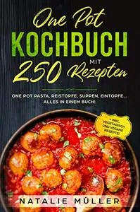 ONE POT KOCHBUCH mit 250 Rezepten: One pot pasta, Reistopfe, Suppen, Eintopfe..