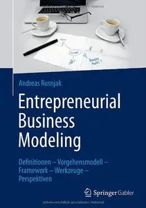 Entrepreneurial Business Modeling: Definitionen - Vorgehensmodell - Framework - Werkzeuge - Perspektiven (repost)