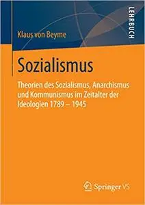 Sozialismus: Theorien des Sozialismus, Anarchismus und Kommunismus im Zeitalter der Ideologien 1789 – 1945