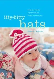 Itty-Bitty Hats: cute and cuddly caps to knit for babies and toddlers