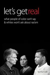 Let's Get Real: What People of Color Can't Say and Whites Won't Ask About Racism