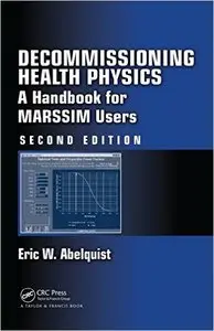 Decommissioning Health Physics: A Handbook for MARSSIM Users (2nd Edition) (Repost)