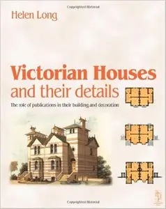 Victorian Houses and their Details: The role of publications in their building and decoration [Repost]