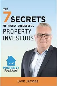 «The 7 Secrets of Highly Successful Property Investors» by Uwe Jacobs