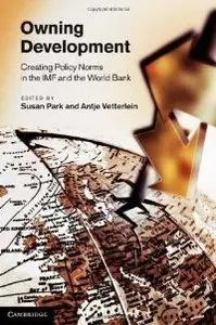 Owning Development: Creating Policy Norms in the IMF and the World Bank (repost)