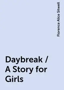 «Daybreak / A Story for Girls» by Florence Alice Sitwell