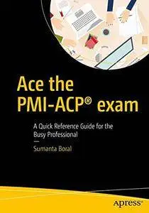 Ace the PMI-ACP exam: A Quick Reference Guide for the Busy Professional [Repost]