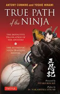 True Path of the Ninja: The Definitive Translation of the Shoninki (An Authentic Ninja Training Manual)