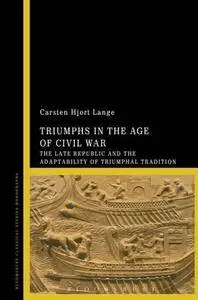 Triumphs in the Age of Civil War : The Late Republic and the Adaptability of Triumphal Tradition