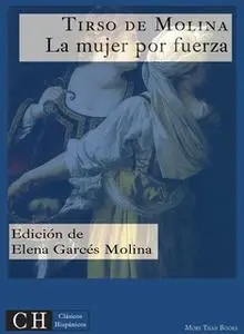 «La mujer por fuerza» by Tirso de Molina