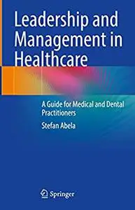 Leadership and Management in Healthcare: A Guide for Medical and Dental Practitioners