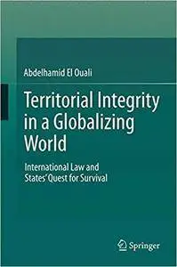 Territorial Integrity in a Globalizing World: International Law and States’ Quest for Survival