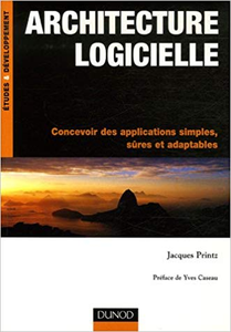 Architecture logicielle : Concevoir des applications simples, sûres et adaptables - Jacques Printz (Repost)