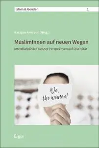 MuslimInnen auf neuen Wegen: Interdisziplinäre Gender Perspektiven auf Diversität (Islam & Gender 1)