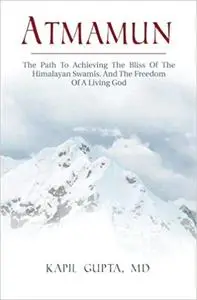 Atmamun: The path to achieving the bliss of the Himalayan Swamis. And the freedom of a living God