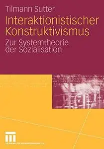 Interaktionistischer Konstruktivismus: Zur Systemtheorie der Sozialisation