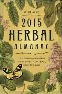 Llewellyn's 2015 Herbal Almanac: Herbs for Growing & Gathering, Cooking & Crafts, Health & Beauty, History, Myth & Lore