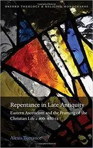 Repentance in Late Antiquity: Eastern Asceticism and the Framing of the Christian Life c.400-650 CE