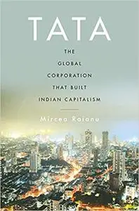 Tata: The Global Corporation That Built Indian Capitalism