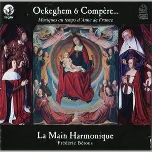 La Main Harmonique, Frédéric Bétous - Ockeghem & Compere: Musique au temps d'Anne de France (2010)