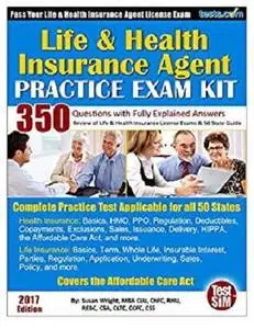 Life & Health Insurance Agent Practice Exam Kit - 2017 Edition: 350 Questions with Fully Explained Answers.