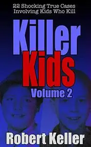 Killer Kids: 22 Shocking True Crime Cases of Kids Who Kill, Volume 2