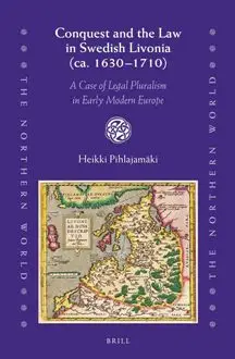 Conquest and the Law in Swedish Livonia (ca. 1630-1710): A Case of Legal Pluralism in Early Modern Europe
