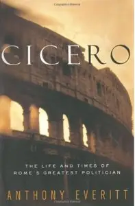 Cicero: The Life and Times of Rome's Greatest Politician [Repost]