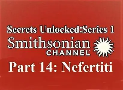 Smithsonian Ch. - Secrets Unlocked: Series 1 Part 14: Nefertiti (2020)