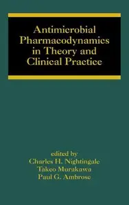 Antimicrobial Pharmacodynamics in Theory and Clinical Practice by Charles H.