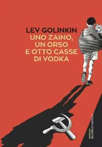 Lev Golinkin - Uno zaino, un orso e otto casse di vodka