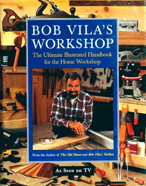 Bob Vila's Workshop: The Ultimate Illustrated Handbook for the Home Workshop