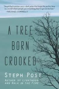 «A Tree Born Crooked» by Steph Post