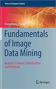 Fundamentals of Image Data Mining: Analysis, Features, Classification and Retrieval (repost)